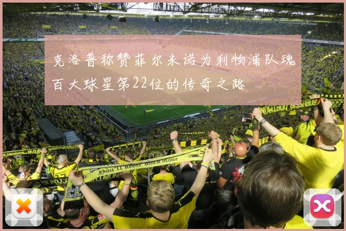 克洛普称赞菲尔米诺为利物浦队魂百大球星第22位的传奇之路